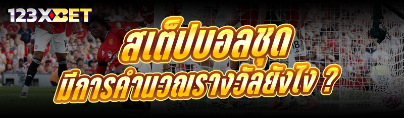 สเต็ปบอลชุด มีการคำนวณรางวัลยังไง ?